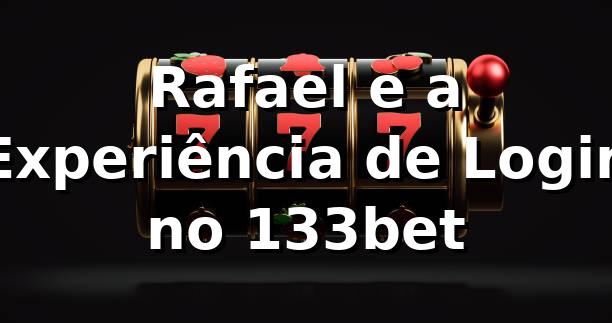 Rafael e a Experiência de Login no 133bet 🎰
